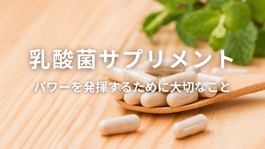 乳酸菌サプリメント~パワーを発揮するために大切なこと~