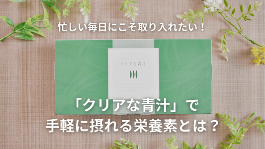 忙しい毎日にこそ取り入れたい!「クリアな青汁」で手軽に摂れる栄養素とは?