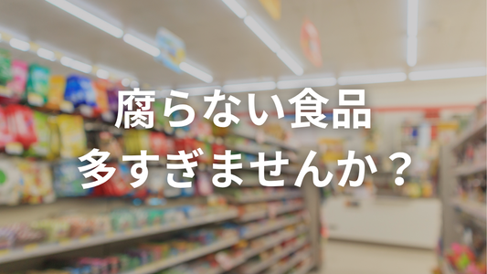 腐らない食品、多すぎませんか？便利さの裏側で失ったもの