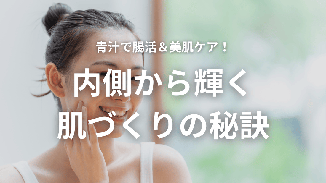 青汁で腸活＆美肌ケア！内側から輝く 肌づくりの秘訣